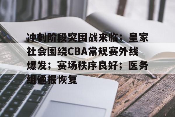 冲刺阶段突围战来临；皇家社会围绕CBA常规赛外线爆发；赛场秩序良好；医务组通报恢复的简单介绍